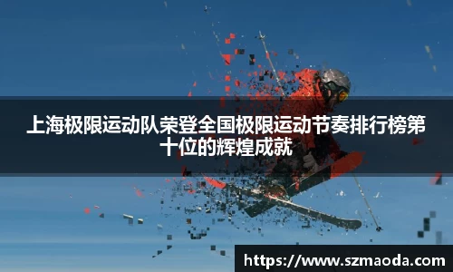 上海极限运动队荣登全国极限运动节奏排行榜第十位的辉煌成就